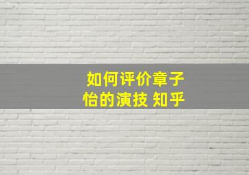 如何评价章子怡的演技 知乎